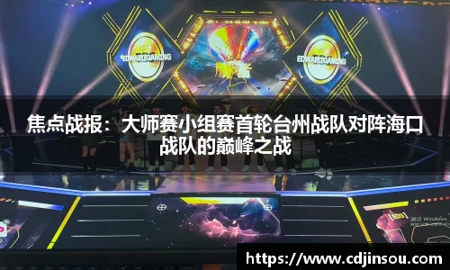 焦点战报：大师赛小组赛首轮台州战队对阵海口战队的巅峰之战