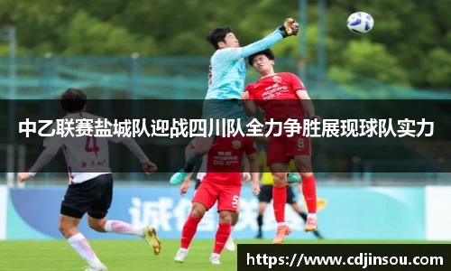 中乙联赛盐城队迎战四川队全力争胜展现球队实力